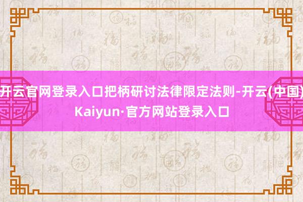 开云官网登录入口把柄研讨法律限定法则-开云(中国)Kaiyun·官方网站登录入口