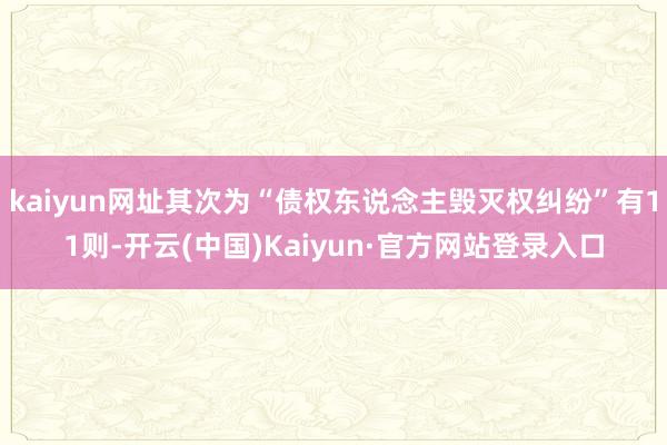 kaiyun网址其次为“债权东说念主毁灭权纠纷”有11则-开云(中国)Kaiyun·官方网站登录入口