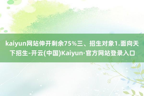 kaiyun网站伸开剩余75%三、招生对象1.面向天下招生-开云(中国)Kaiyun·官方网站登录入口