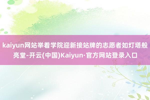 kaiyun网站举着学院迎新接站牌的志愿者如灯塔般亮堂-开云(中国)Kaiyun·官方网站登录入口