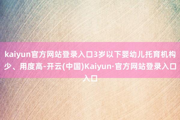 kaiyun官方网站登录入口3岁以下婴幼儿托育机构少、用度高-开云(中国)Kaiyun·官方网站登录入口