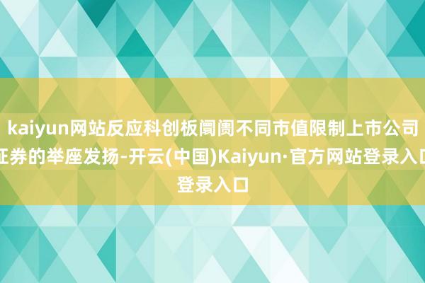 kaiyun网站反应科创板阛阓不同市值限制上市公司证券的举座发扬-开云(中国)Kaiyun·官方网站登录入口