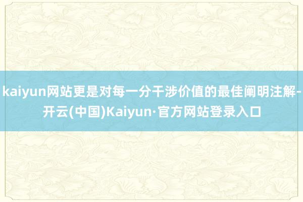 kaiyun网站更是对每一分干涉价值的最佳阐明注解-开云(中国)Kaiyun·官方网站登录入口