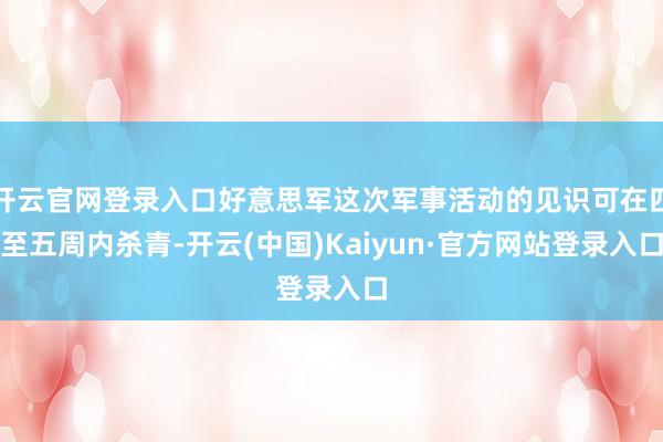 开云官网登录入口好意思军这次军事活动的见识可在四至五周内杀青-开云(中国)Kaiyun·官方网站登录入口