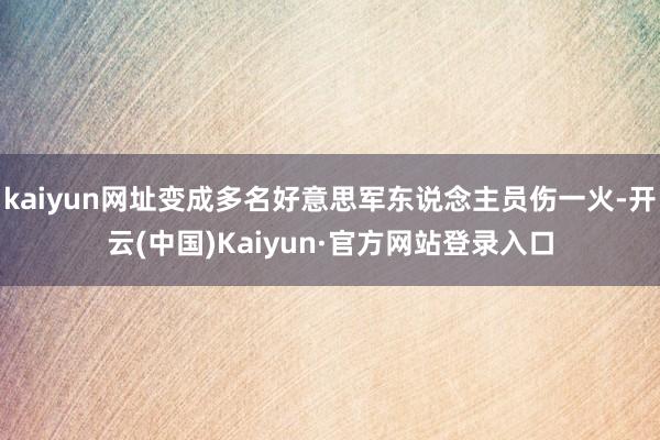 kaiyun网址变成多名好意思军东说念主员伤一火-开云(中国)Kaiyun·官方网站登录入口